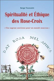 Spiritualite Et Ethique Des Rose-croix : Une Sagesse Ancienne Pour Un Monde Nouveau 