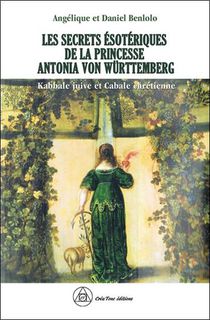 Les Secrets Esoteriques De La Princesse Antonia Von Wurttemberg : Kabbale Juive Et Cabale Chretienne 