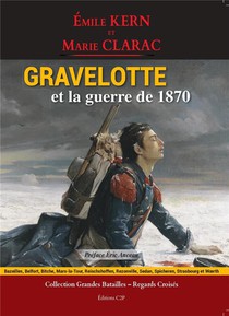 Gravelotte Et La Guerre De 1870 : Grandes Batailles - Regards Croises 