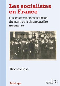 Les Socialistes En France, Les Tentatives De Construction D'un Parti De La Classe Ouvriere T.2 : 1893-1914 
