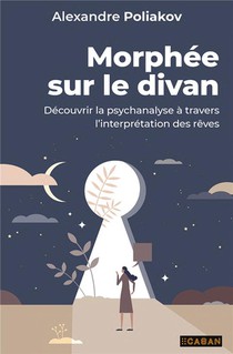 Morphee Sur Le Divan : Decouvrir La Psychanalyse A Travers L'interpretation Des Reves 