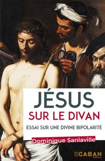 Jesus Sur Le Divan : Essai Sur Une Divine Bipolarite 