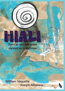 Histoire Des Civilisations - T02 - Hiali - Quand Les Dieux Amerindiens Regnaient Sur La Martinique 