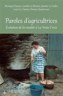 Paroles D'agricultrices : Evolution De La Ruralite A La Vraie-croix 