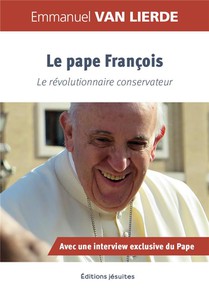 Le Pape Francois : Le Revolutionnaire Conservateur 