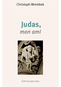 Judas, Mon Ami : Toi Qui Ramenes Judas A La Maison Du Pere, Fais-en De Meme Pour Moi 