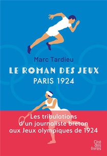 Le Roman Des Jeux : Paris 1924 : Les Tribulations D'un Journaliste Breton Aux Jeux Olympiques De 1924 