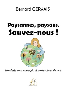 Paysannes, Paysans, Sauvez-nous : Manifeste Pour Une Agriculture De Soin Et De Sens 