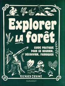 Explorer La Foret : Guide Pratique Pour Se Nourrir, Decouvrir, Fabriquer 