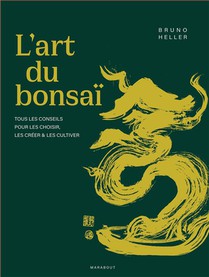 L'art Du Bonsai : Tous Les Conseils Pour Les Choisir, Les Creer Et Les Cultiver 
