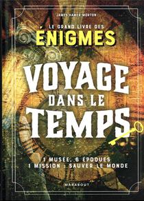 Le Grand Livre Des Enigmes : Voyage Dans Le Temps ; 1 Musee, 6 Epoques, 1 Mission : Sauver Le Monde 