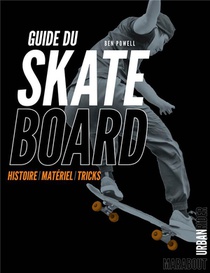 Guide Du Skateboard : Histoire - Materiel - Tricks 