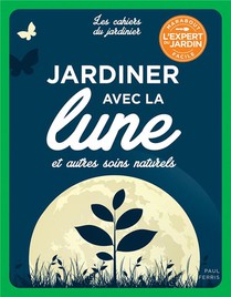 Les Cahiers Du Jardinier : Jardiner Avec La Lune Et Autres Soins Naturels 