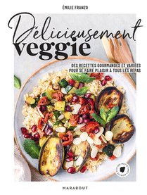 Delicieusement Veggie : Des Recettes Gourmandes Et Variees Pour Se Faire Plaisir A Tous Les Repas 