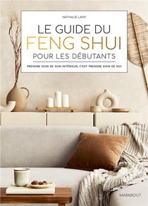 Le Guide Du Feng Shui Pour Les Debutants : Prendre Soin De Son Interieur, C'est Prendre Soin De Soi 