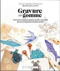 Gravure Sur Gomme : Pour Personnaliser Textile, Cuir, Bois, Decalquer, Graver, Imprimer De Jolis Motifs ! 