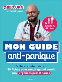 Mon Guide Anti-panique : Brulure, Chute, Fievre ; 50 Fiches Pour Savoir Quand Courir Aux Urgences Pediatriques 