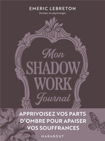 Mon Shadow Work Journal : Apprivoisez Vos Parts D'ombre Pour Apaiser Vos Souffrances 