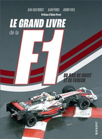 Le Grand Livre De La F1 : 80 Ans De Bruit Et De Fureur 