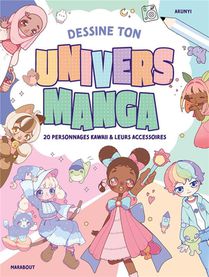 Dessine Ton Univers Manga : 20 Personnages Kawaii & Leurs Accessoires 