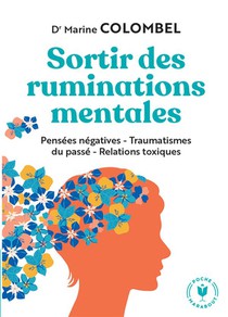 Sortir Des Ruminations Mentales : Pensees Negatives, Traumatismes Du Passe, Relations Toxiques 