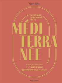 Inventaire Gourmand De La Mediterranee : Voyage Au Coeur D'un Patrimoine Gastronomique Multiple 