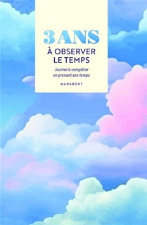 3 Ans A Observer Le Temps : Journal A Completer En Prenant Son Temps 