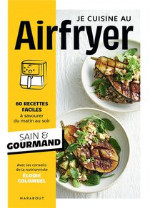 Je Cuisine Au Airfryer : 60 Recettes Faciles A Savourer Du Matin Au Soir 