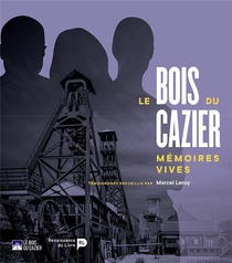 Le Bois Du Cazier : Memoires Vives 