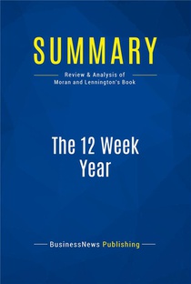 Summary: The 12 Week Year (review And Analysis Of Moran And Lennington's Book) 