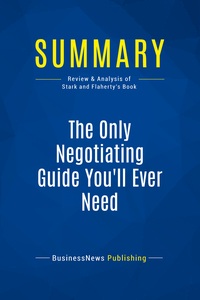 Summary: The Only Negotiating Guide You'll Ever Need : Review And Analysis Of Stark And Flaherty's Book 