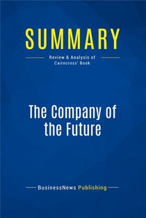 Summary: The Company Of The Future - Review And Analysis Of Cairncross' Book 