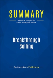 Summary: Breakthrough Selling (review And Analysis Of Farber And Wycoff's Book) 