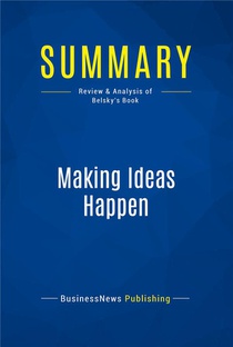 Summary : Making Ideas Happen (review And Analysis Of Belsky's Book) 