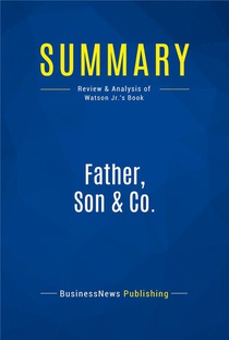 Summary: Father, Son & Co. : Review And Analysis Of Watson Jr.'s Book 