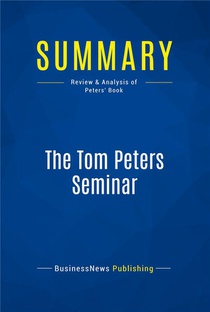 Summary: The Tom Peters Seminar - Review And Analysis Of Peters' Book 
