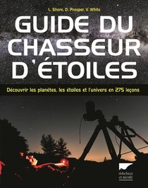 Guide Du Chasseur D'etoiles ; Decouvrir Les Planetes, Les Etoiles Et L'univers En 275 Lecons 