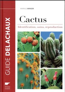 Cactus ; Identification, Soins, Reproduction 