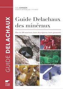 Guide Delachaux Des Mineraux ; Plus De 500 Mineraux, Leurs Descriptions, Leurs Gisements 