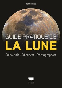 Guide Pratique De La Lune ; Decouvrir, Observer, Photographier 
