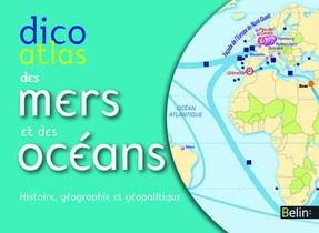 Dico Atlas Des Mers Et Oceans ; Histoire, Geographie Et Geopolitique 