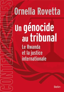 Un Genocide Au Tribunal ; La Justice Internationale Et La Rwanda 