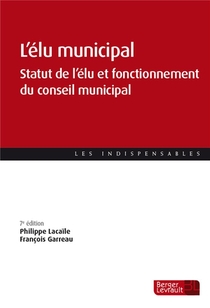 L'elu Municipal ; Statut De L'elu Et Fonctionnement Du Conseil Municipal (7e Edition) 