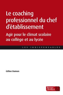 Le Coaching Professionnel Du Chef D'etablissement : Agir Pour Le Climat Scolaire Au College Et Au Lycee 