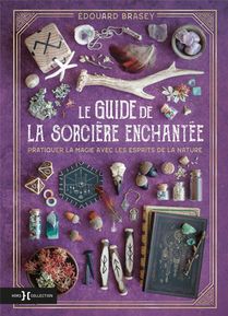 Le Guide De La Sorciere Enchantee : Pratiquer La Magie Avec Les Esprits De La Nature 