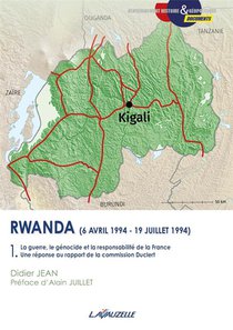 Rwanda (6 Avril 1994-19 Juillet 1994) Tome 1 : La Guerre, Le Genocide Et La Responsabilite De La France, Une Reponse Au Rapport De La Commission Duclert 