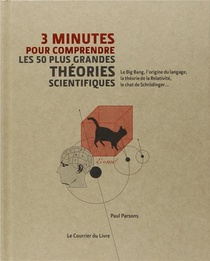 3 Minutes Pour Comprendre : Les 50 Plus Grandes Theories Scientifiques ; Le Big Bang, L'origine Du Langage, La Theorie De La Relativite, Le Chat De Schrodinger... 