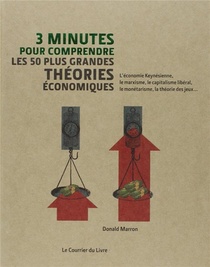 3 Minutes Pour Comprendre ; Les 50 Plus Grandes Theories Economiques ; L'economie Keynesienne, Le Marxisme, Le Capitalisme Liberal, Le Monetarisme, La Theorie Des Jeux... 