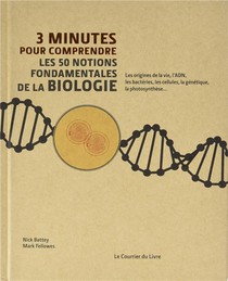 3 Minutes Pour Comprendre ; Les 50 Notions Fondamentales De La Biologie ; Les Origines De La Vie, L'adn, Les Bacteries, Les Cellules, La Genetique, La Photosynthese... 