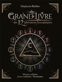 Le Grand Livre Des 12 Liberations Energetiques : Memoires Cellulaire, Lecture Mediative, Visualisation 